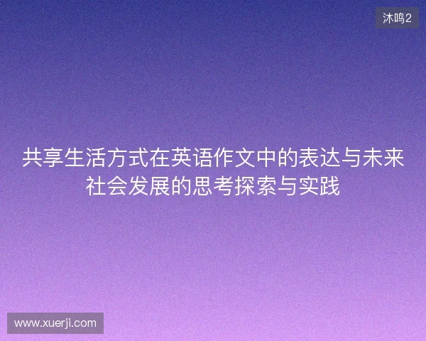 共享生活方式在英语作文中的表达与未来社会发展的思考探索与实践